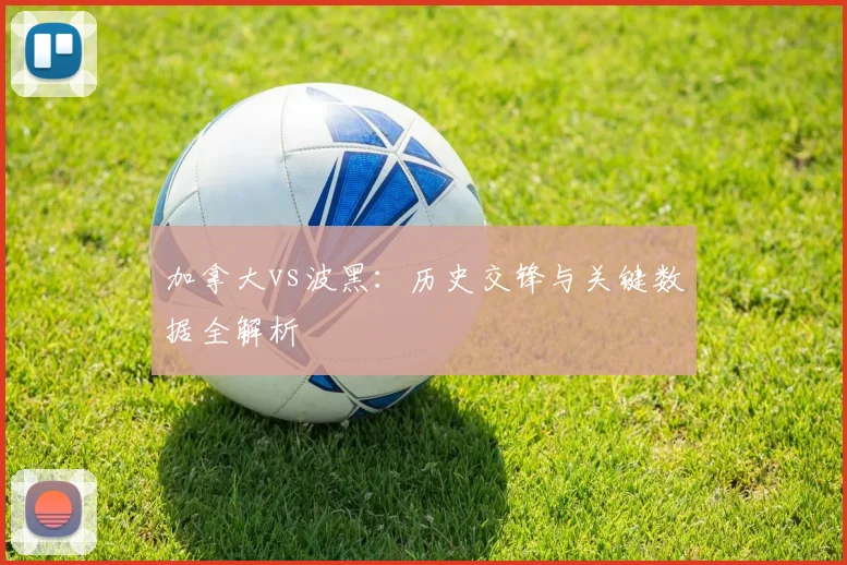 加拿大vs波黑：历史交锋与关键数据全解析
